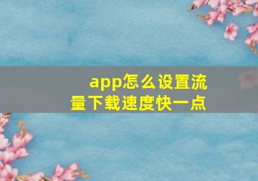 app怎么设置流量下载速度快一点