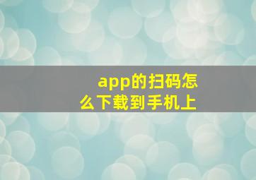 app的扫码怎么下载到手机上