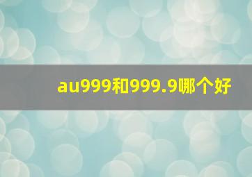 au999和999.9哪个好