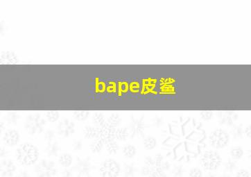 bape皮鲨