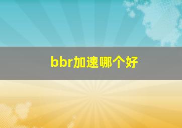 bbr加速哪个好