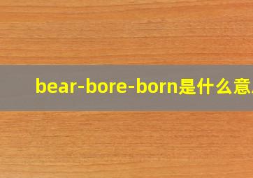 bear-bore-born是什么意思