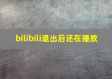 bilibili退出后还在播放