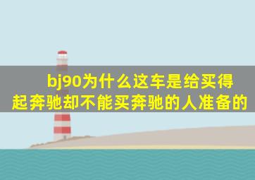 bj90为什么这车是给买得起奔驰却不能买奔驰的人准备的