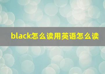 black怎么读用英语怎么读