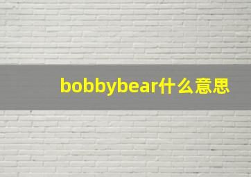 bobbybear什么意思