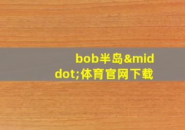 bob半岛·体育官网下载