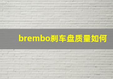 brembo刹车盘质量如何