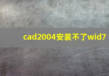 cad2004安装不了wid7