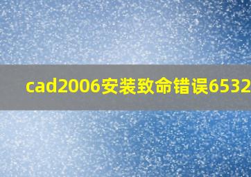 cad2006安装致命错误6532b0h