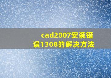 cad2007安装错误1308的解决方法