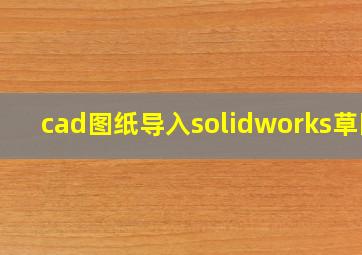 cad图纸导入solidworks草图