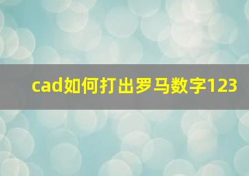 cad如何打出罗马数字123