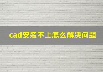 cad安装不上怎么解决问题