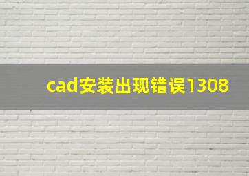 cad安装出现错误1308