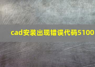 cad安装出现错误代码5100