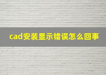 cad安装显示错误怎么回事