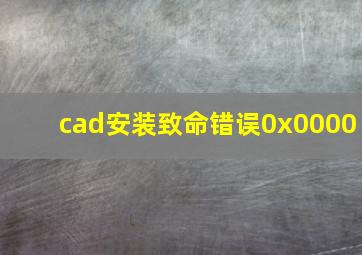 cad安装致命错误0x0000