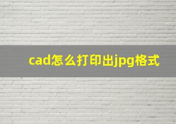 cad怎么打印出jpg格式