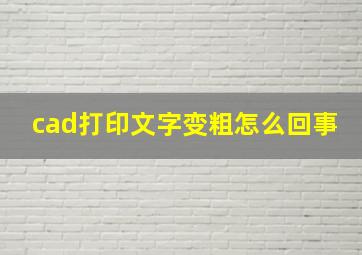 cad打印文字变粗怎么回事