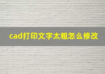 cad打印文字太粗怎么修改