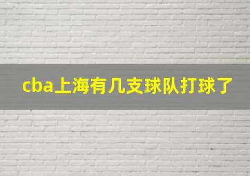 cba上海有几支球队打球了