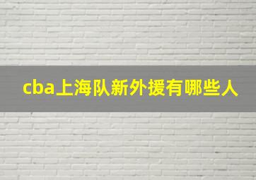 cba上海队新外援有哪些人