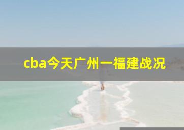 cba今天广州一福建战况