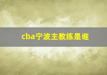 cba宁波主教练是谁