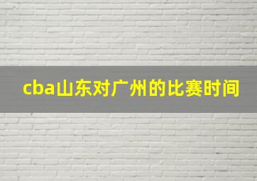 cba山东对广州的比赛时间