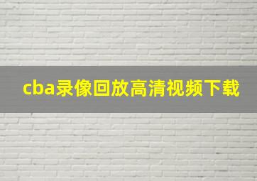 cba录像回放高清视频下载