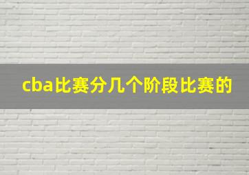 cba比赛分几个阶段比赛的