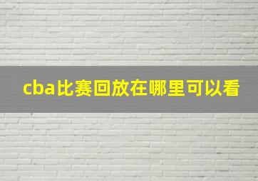 cba比赛回放在哪里可以看