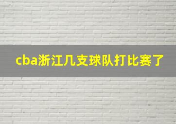 cba浙江几支球队打比赛了