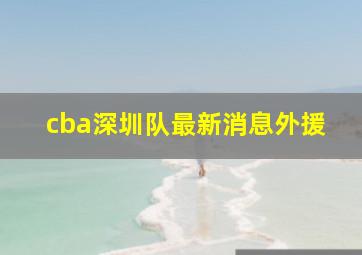 cba深圳队最新消息外援