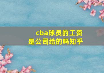 cba球员的工资是公司给的吗知乎