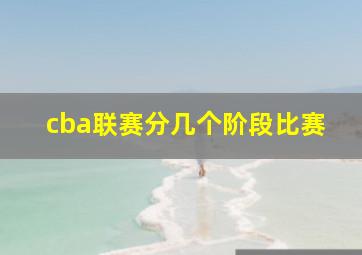 cba联赛分几个阶段比赛