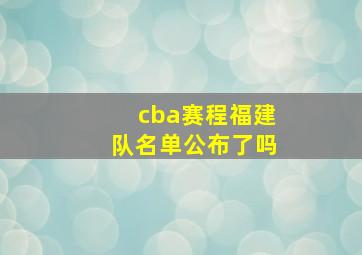 cba赛程福建队名单公布了吗