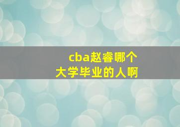 cba赵睿哪个大学毕业的人啊