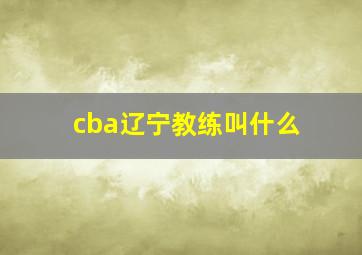 cba辽宁教练叫什么