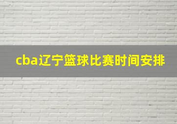 cba辽宁篮球比赛时间安排