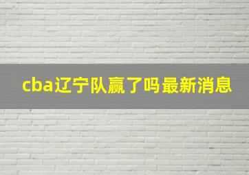 cba辽宁队赢了吗最新消息