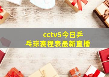 cctv5今日乒乓球赛程表最新直播