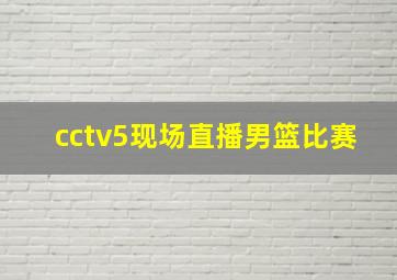 cctv5现场直播男篮比赛