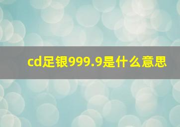 cd足银999.9是什么意思