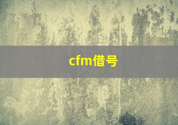 cfm借号