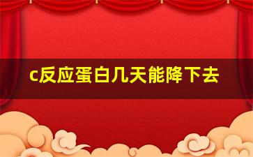 c反应蛋白几天能降下去