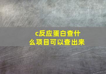 c反应蛋白查什么项目可以查出来