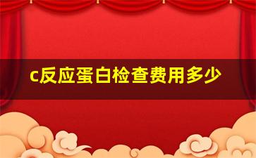 c反应蛋白检查费用多少