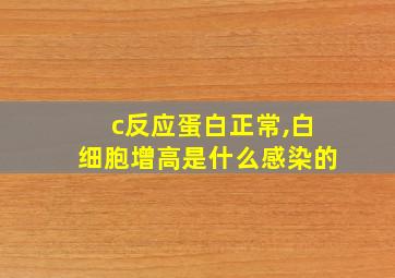 c反应蛋白正常,白细胞增高是什么感染的